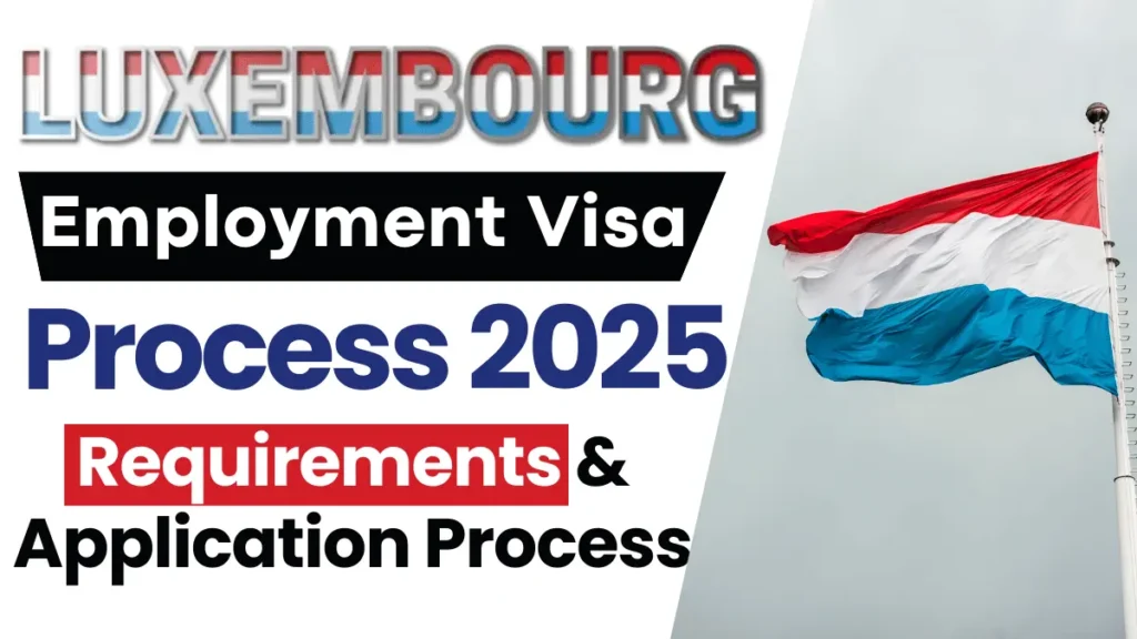 Luxembourg Employment Visa Process 2025: Types, Requirements and Application Process